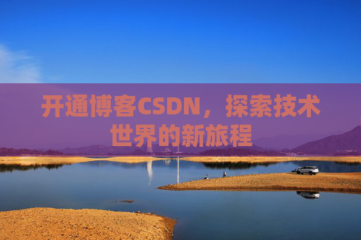 开通博客CSDN，探索技术世界的新旅程
